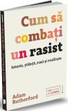 Cum să combați un rasist. Istorie, știință, rasă și realitate - Adam Rutherford - Editura Publica