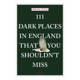 111 Dark Places In England That You Shouldn'T Miss (111 Places)