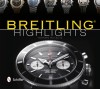 Breitling Highlights: History &amp; Models - Navitimer, Avenger, Chronographs, Superocean, Bentley &amp; Cockpit - Wristwatch Book