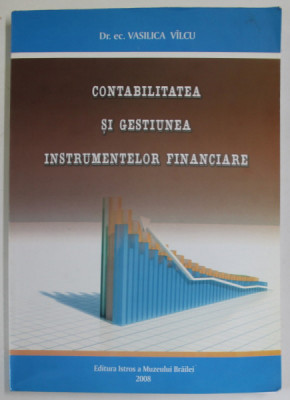 CONTABILITATEA SI GESTIUNEA INSTRUMENTELOR FINANCIARE de VASILICA VILCU , 2008 , DEDICATIE * foto