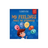 My Feelings Make Me Stronger: Social Emotional Book for Kids About Feelings that Teaches How to Identify and Express Big Emotions (Anger, Anxiety, F