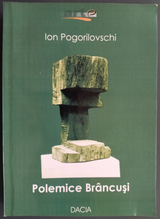 ION POGORILOVSCHI - POLEMICE CONSTANTIN BRANCUSI: CU REPLICI SI ECOURI (2006)