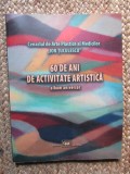 CENACLUL DE ARTE PLASTICE AL MEDICILOR ION TUCULESCU , 60 DE ANI DE ACTIVITATE ARTISTICA , ALBUM ANIVERSAR , 2016