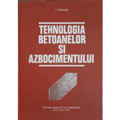 TEHNOLOGIA BETOANELOR SI AZBOCIMENTULUI-I. TEOREANU