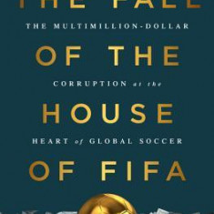 The Fall of the House of Fifa: The Multimillion-Dollar Corruption at the Heart of Global Soccer