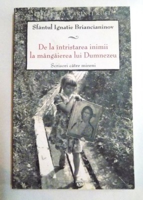 DE LA INTRISTAREA INIMII LA MANGAIEREA LUI DUMNEZEU, SCRISORI CATRE MIRENI de SFANTUL IGNATIE BRIANCININOV , 2009 *PREZINTA SUBLINIERI IN TEXT CU CREI foto
