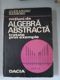 Notiuni de algebra abstracta tratate prin exemple - Alexandru Barbosu