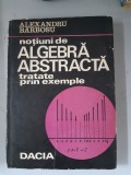 Notiuni de algebra abstracta tratate prin exemple - Alexandru Barbosu