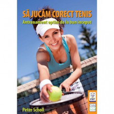 Sa jucam corect tenis. Antrenament optim de la bun inceput – Peter Scholl