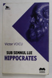 SUB SEMNUL LUI HIPPOCRATES de VICTOR VOICU , 2019 , PREZINTA INSEMNARI CU PIXUL * , DEDICATIE *