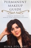 Permanent Makeup Guide. Cosmetic Tattooing and Medical Scar Camouflage Explained - Hina Solanki