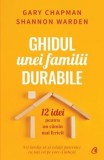 Cumpara ieftin Ghidul unei familii durabile. 12 idei pentru un camin mai fericit/Gary Chapman, Shannon Warden