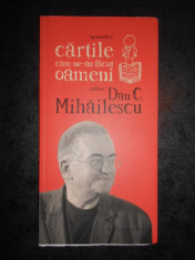 DAN C. MIHAILESCU - CARTILE CARE NE-AU FACUT OAMENI foto