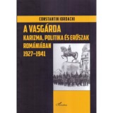A Vasg&aacute;rda - Karizma, politika, erőszak Rom&aacute;ni&aacute;ban 1927-1941 - Constantin Iordachi