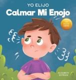 Yo Elijo calmar mi enojo: Un libro colorido e ilustrado sobre el manejo de la ira y los sentimientos y emociones dif