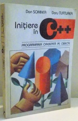 INITIERE IN C ++ , PROGRAMAREA ORIENTATA PE OBIECTE de DAN SOMNEA SI DORU TURTUREA , 1993 foto