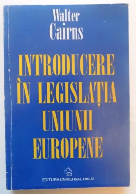 INTRODUCERE IN LEGISLATIA UNIUNII EUROPENE de WALTER CAIRNS , 2001 foto