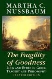 The Fragility of Goodness: Luck and Ethics in Greek Tragedy and Philosophy