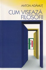 Cum viseaza filosofii (Anton Adamut) foto