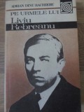 Pe Urmele Lui Liviu Rebreanu - Adrian Dinu Rachieru (1986) Biografie Scriitor Roman