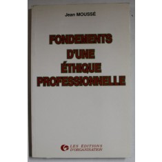 FONDEMENTS D &#039;UNE ETHIQUE PROFESSIONNELLE par JEAN MOUSSE , 1989
