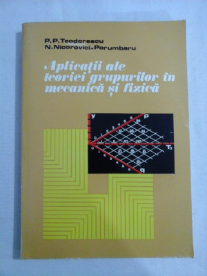 Aplicatii ale teoriei grupurilor in mecanica si fizica - P. P. Teodorescu * N. Nicorovici - Porumbaru foto