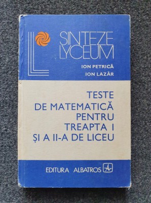 TESTE DE MATEMATICA PENTRU TREAPTA I SI A II-A DE LICEU - Petrica, Lazar foto