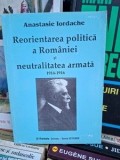 Reorientarea politica a Romaniei si neutralitatea armata 1914-1916 Anastasie Iordache
