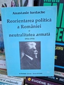 Reorientarea politica a Romaniei si neutralitatea armata 1914-1916 Anastasie Iordache