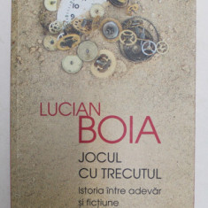 JOCUL CU TRECUTUL de LUCIAN BOIA - ISTORIA INTRE ADEVAR SI FICTIUNE , 2018