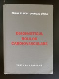 Diagnosticul bolilor cardiovasculare de roman vlaicu, corneliu dudea cartonata