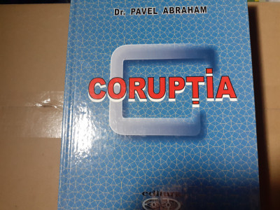 CORUPTIA - DR PAVEL ABRAHAM, CU DEDICATIE AUTOGRAFA DATATA SI SEMNATA, CARTONATA foto