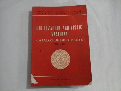 DIN TEZAURUL ARHIVISTIC VASLUIAN / CATALOG DE DOCUMENTE 1399-1877 foto