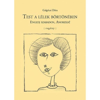 Test a l&amp;eacute;lek b&amp;ouml;rt&amp;ouml;n&amp;eacute;ben - Engedj szabadon, Anorexia! - Galg&amp;oacute;czi D&amp;oacute;ra foto