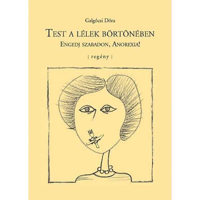 Test a l&eacute;lek b&ouml;rt&ouml;n&eacute;ben - Engedj szabadon, Anorexia! - Galg&oacute;czi D&oacute;ra
