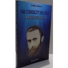 AM CUNOSCUT UN SFANT , ARSENIE BOCA de LELIA MARCU , 2014