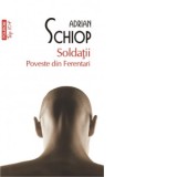 Soldatii. Poveste din Ferentari (editia a II-a, de buzunar) - Adrian Schiop