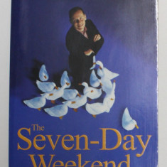 THE SEVEN - DAY WEEKEND by RICARDO SEMLER , A BETTER WAY TO WORK IN THE 21 st CENTURY , 2007