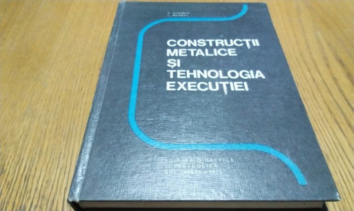 CONSTRUCTII METALICE si TEHNOLOGIA EXECUTIE - P. Siminea, L. Negrei -1975, 404p.