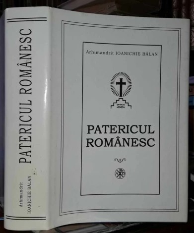 Arhimandrit Ioanichie Balan &quot;Patericul Rom&acirc;nesc&quot; - Editia a IV-a 2001
