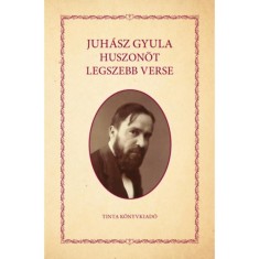 Juh&aacute;sz Gyula huszon&ouml;t legszebb verse - Juh&aacute;sz Gyula
