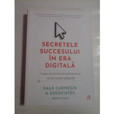 SECRETELE SUCCESULUI IN ERA DIGITALA * Cum sa va faceti prieteni si sa devenitei influent - DALE CARNEGIE &amp; ASSOCIATES BRENT COLE