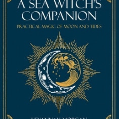 A Sea Witch's Companion: Practical Magic of Moon and Tides