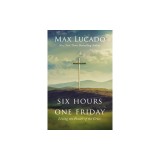Six Hours One Friday-Expanded Edition: Living in the Power of the Cross