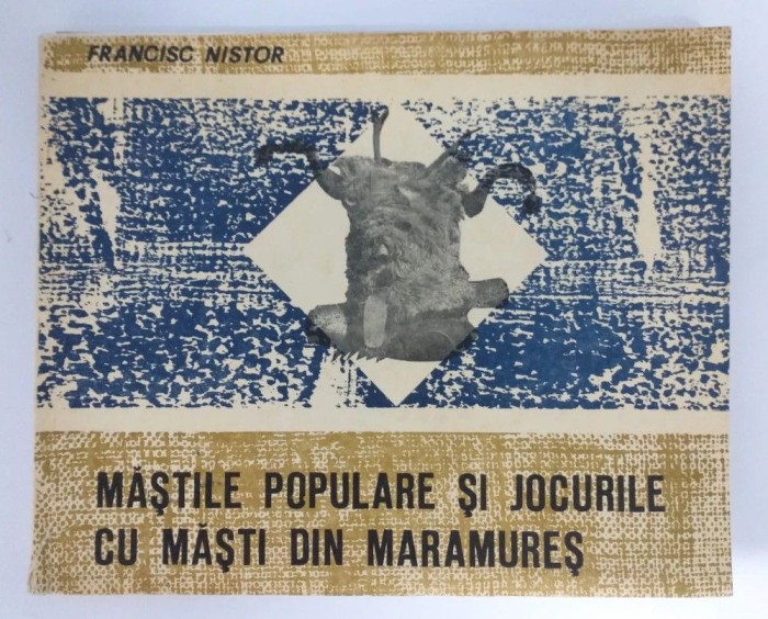 Francisc Nistor - Măștile populare și jocurile cu măști din Maramureș
