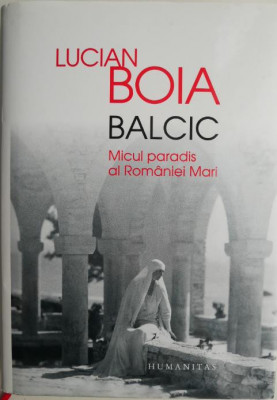 Balcic. Micul paradis al Romaniei Mari &amp;ndash; Lucian Boia foto