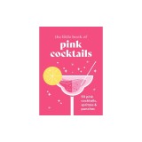 The Little Book of Pink Cocktails: 50 Pink Cocktails, Spritzes and Punches