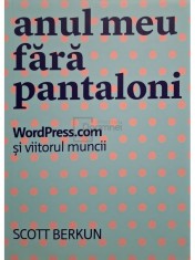 Scott Berkun - Anul meu fara pantaloni (Editia: 2014) foto