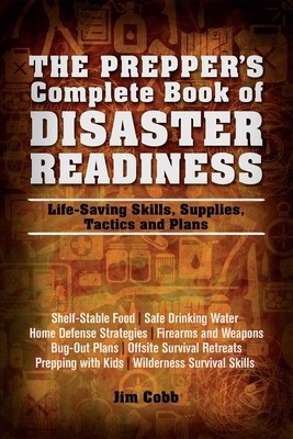 The Prepper&#039;s Complete Book of Disaster Readiness: Life-Saving Skills, Supplies, Tactics and Plans