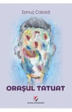 Orasul tatuat - Ionut Calota, 2021